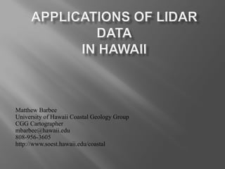 Matthew Barbee
University of Hawaii Coastal Geology Group
CGG Cartographer
mbarbee@hawaii.edu
808-956-3605
http://www.soest.hawaii.edu/coastal
 