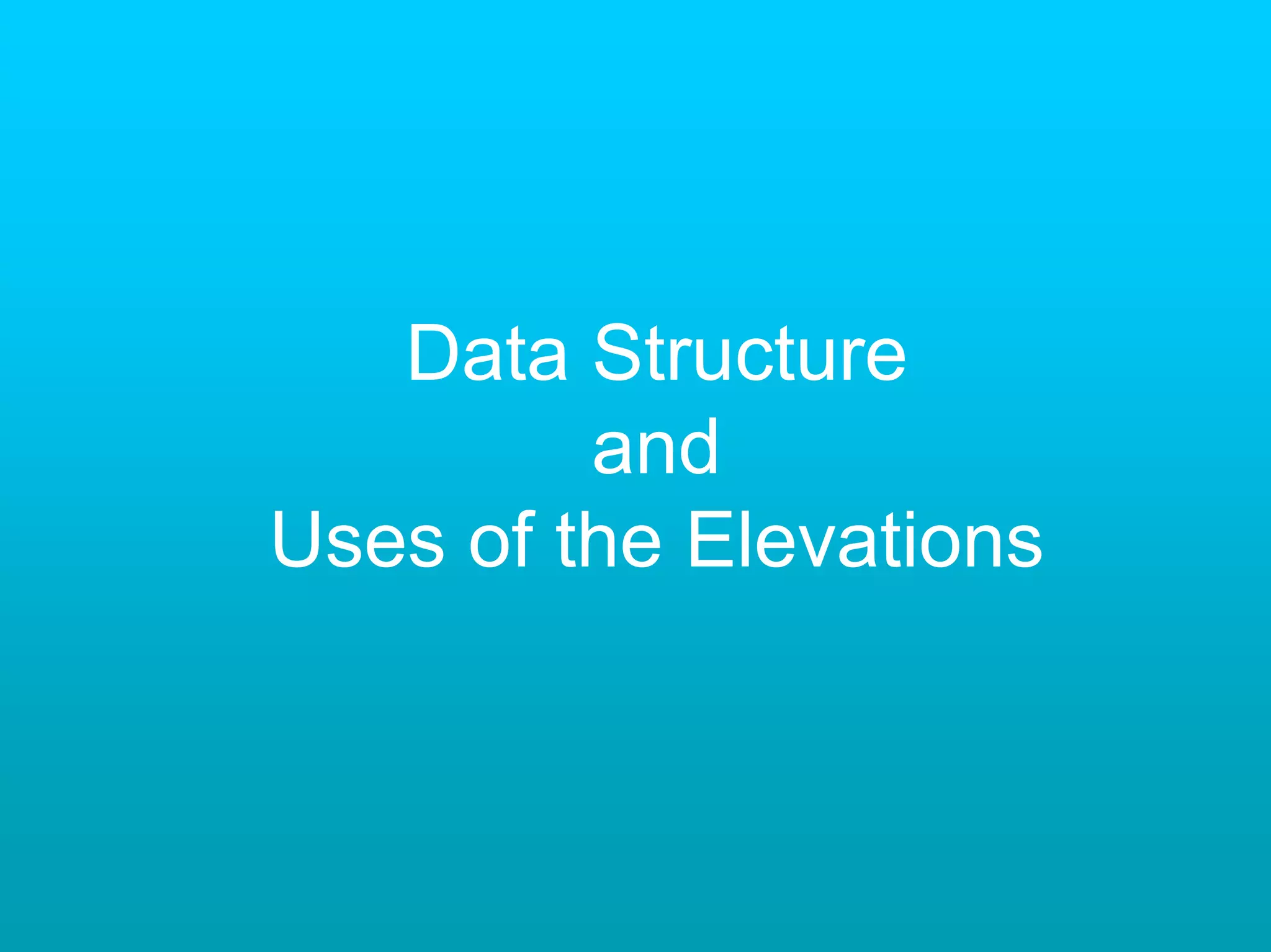 Data Structure
         and
Uses of the Elevations
 