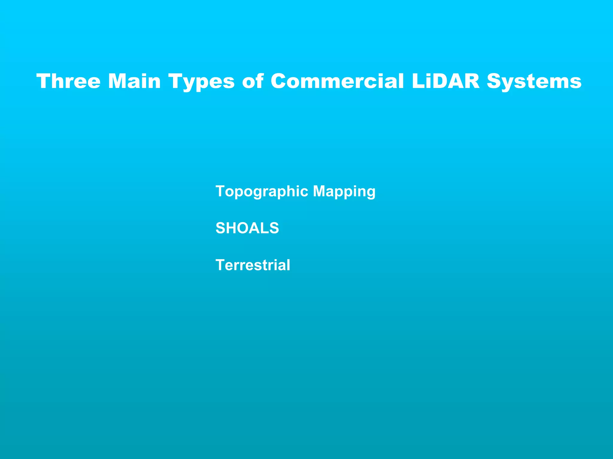 Three Main Types of Commercial LiDAR Systems




              Topographic Mapping

              SHOALS

              Terrestrial
 