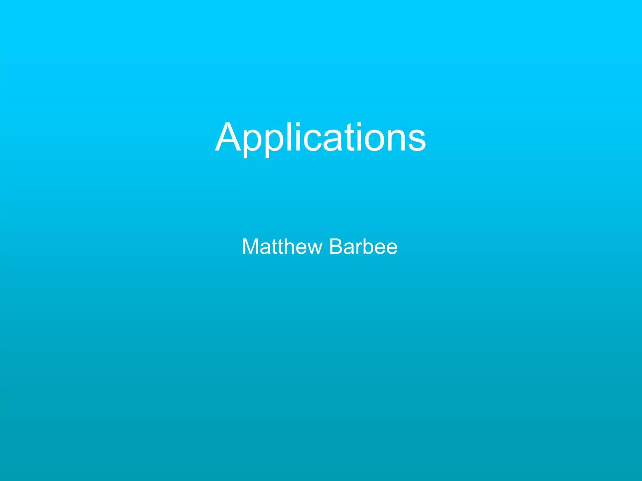 Applications

 Matthew Barbee
 