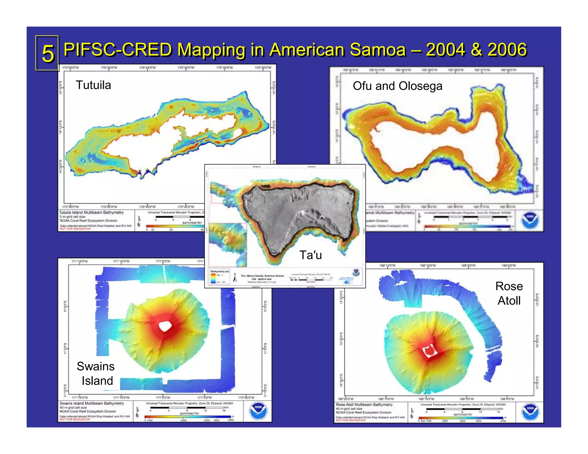 5   PIFSC-CRED Mapping in American Samoa – 2004 & 2006
     Tutuila                        Ofu and Olosega




                             Ta′u

                                                      Rose
                                                      Atoll




     Swains
      Island
 