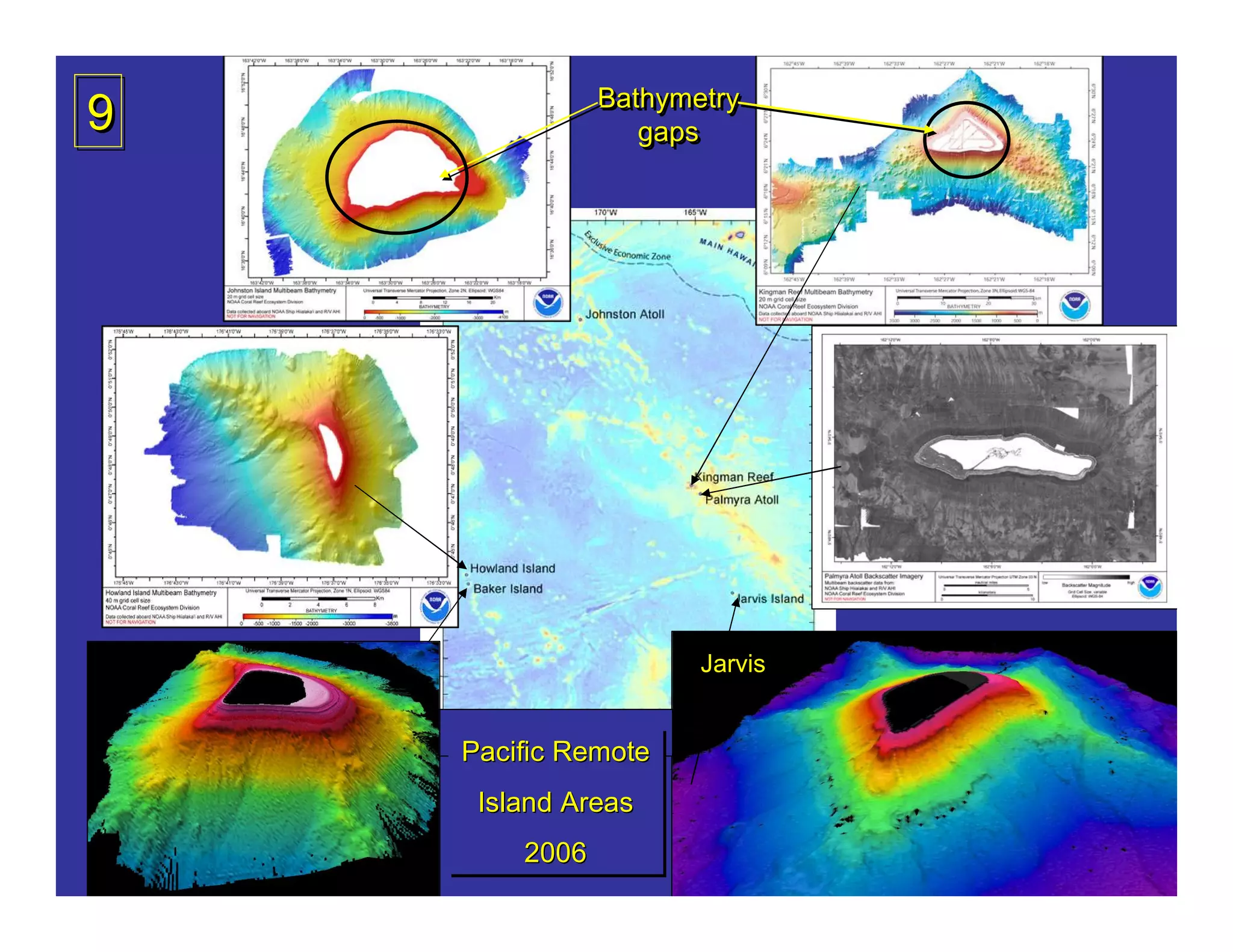 Bathymetry
                   Bathymetry
9                     gaps
                      gaps




Baker                     Jarvis


        Pacific Remote
        Pacific Remote
         Island Areas
         Island Areas
            2006
            2006
 