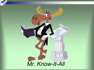 Mr. Know-It-All
 