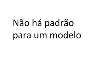 Não há padrão  para um modelo 