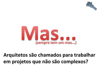 Arquitetos são chamados para trabalhar em projetos que não são complexos? 
