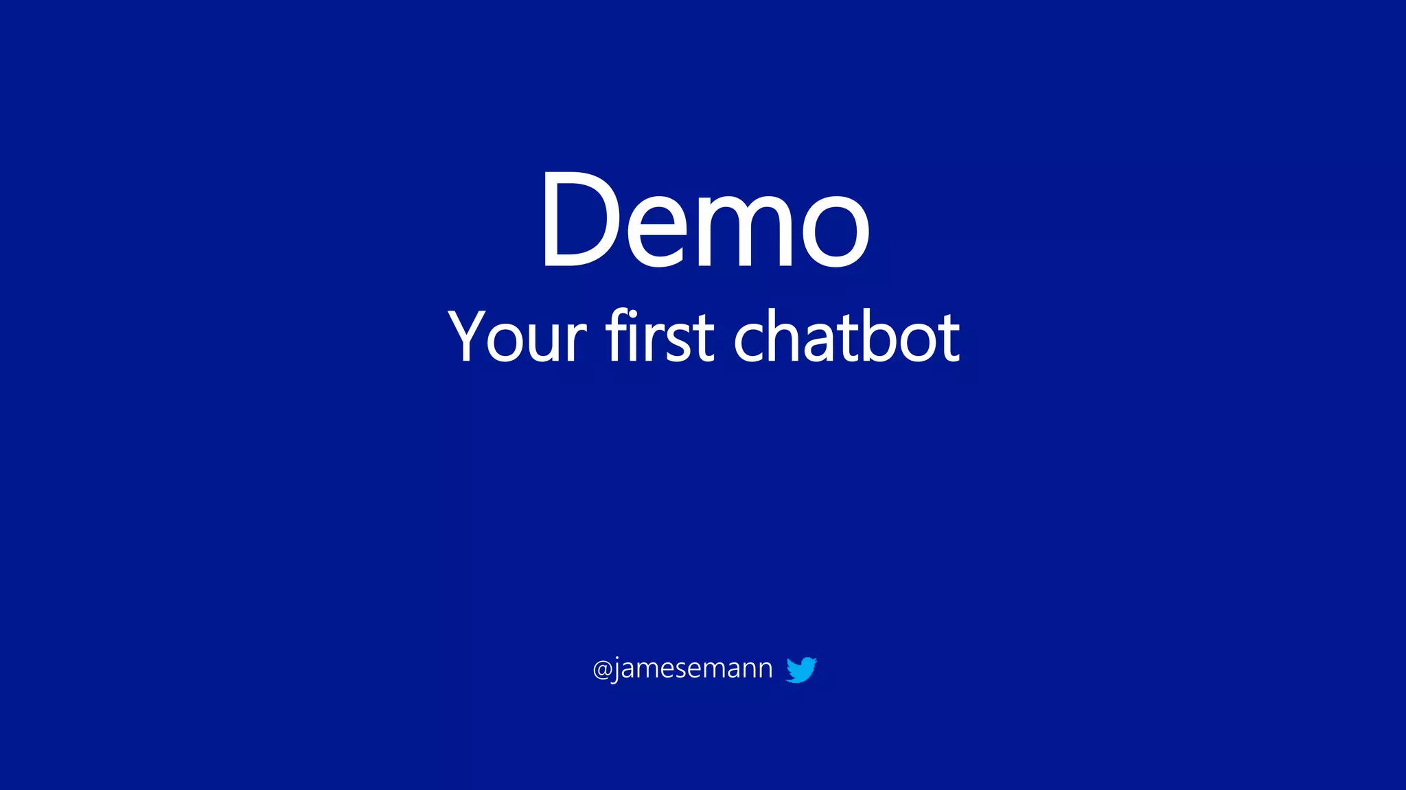 Demo
Your first chatbot
@jamesemann
 