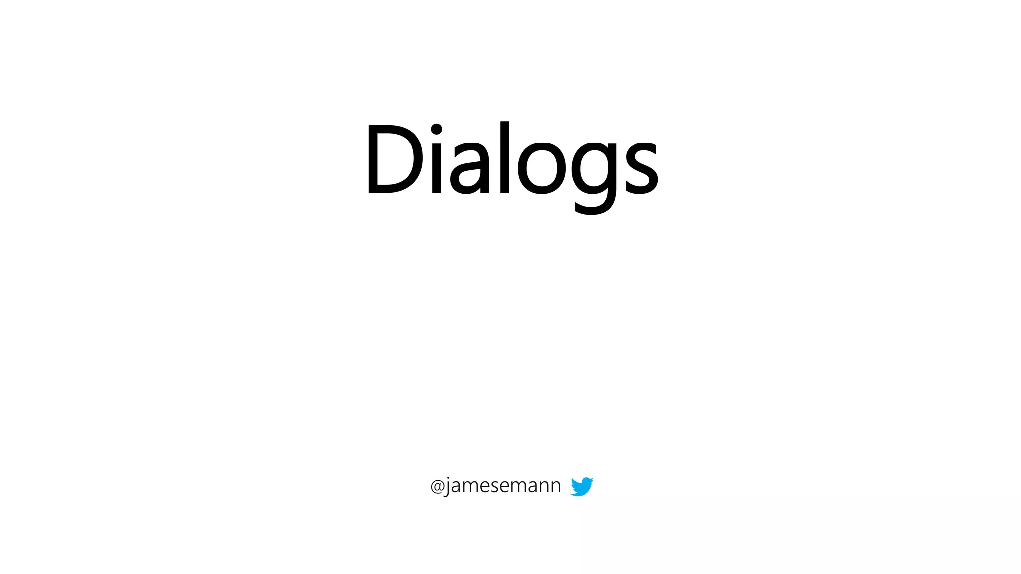 Dialogs
@jamesemann
 
