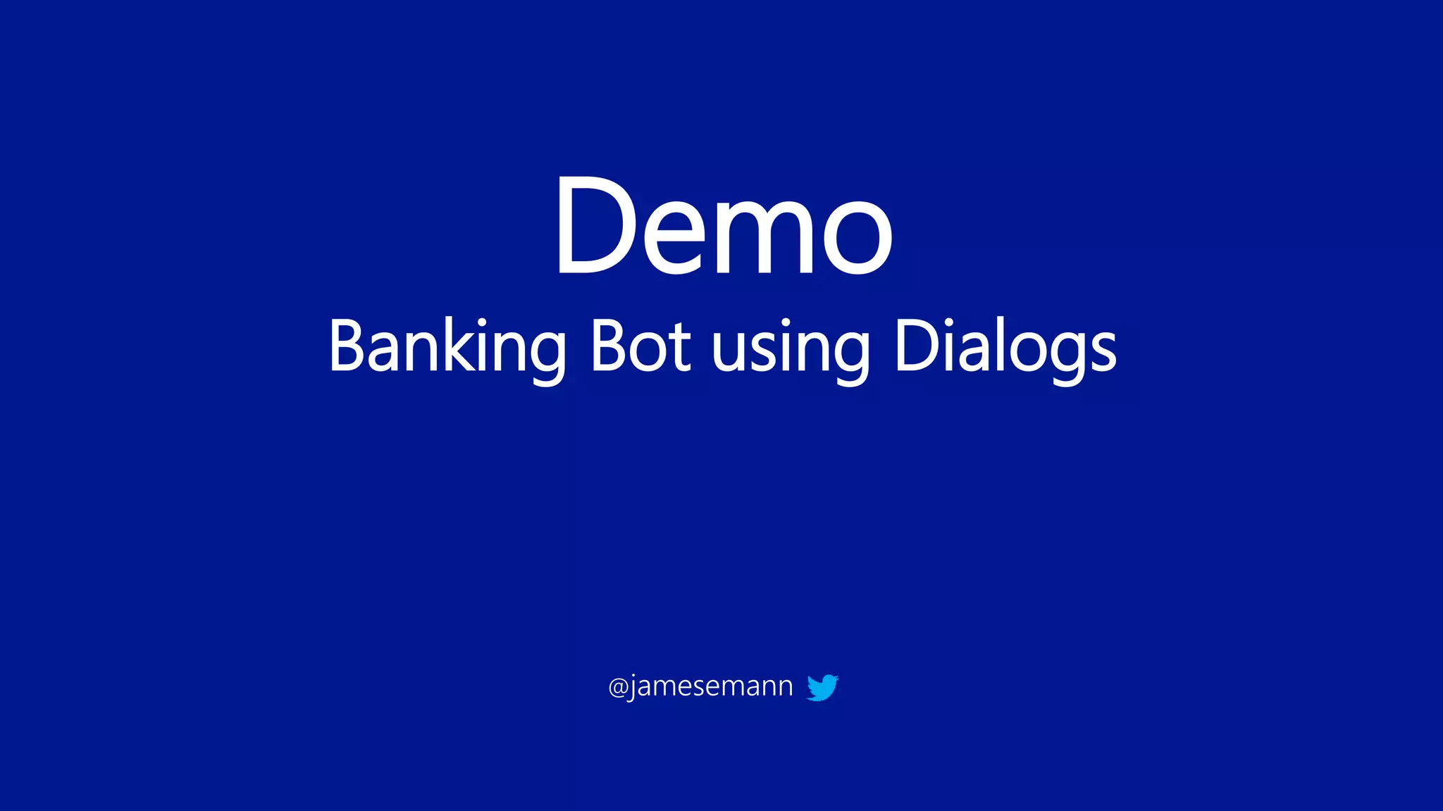 Demo
Banking Bot using Dialogs
@jamesemann
 