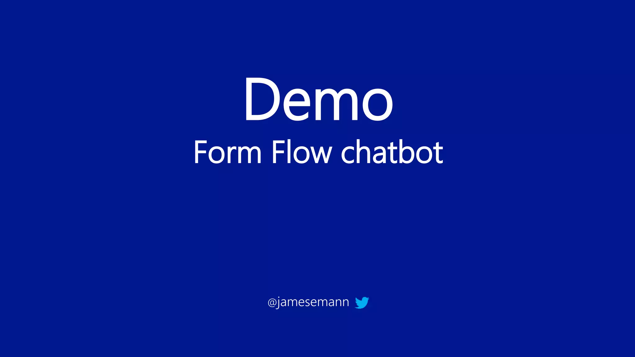 Demo
Form Flow chatbot
@jamesemann
 
