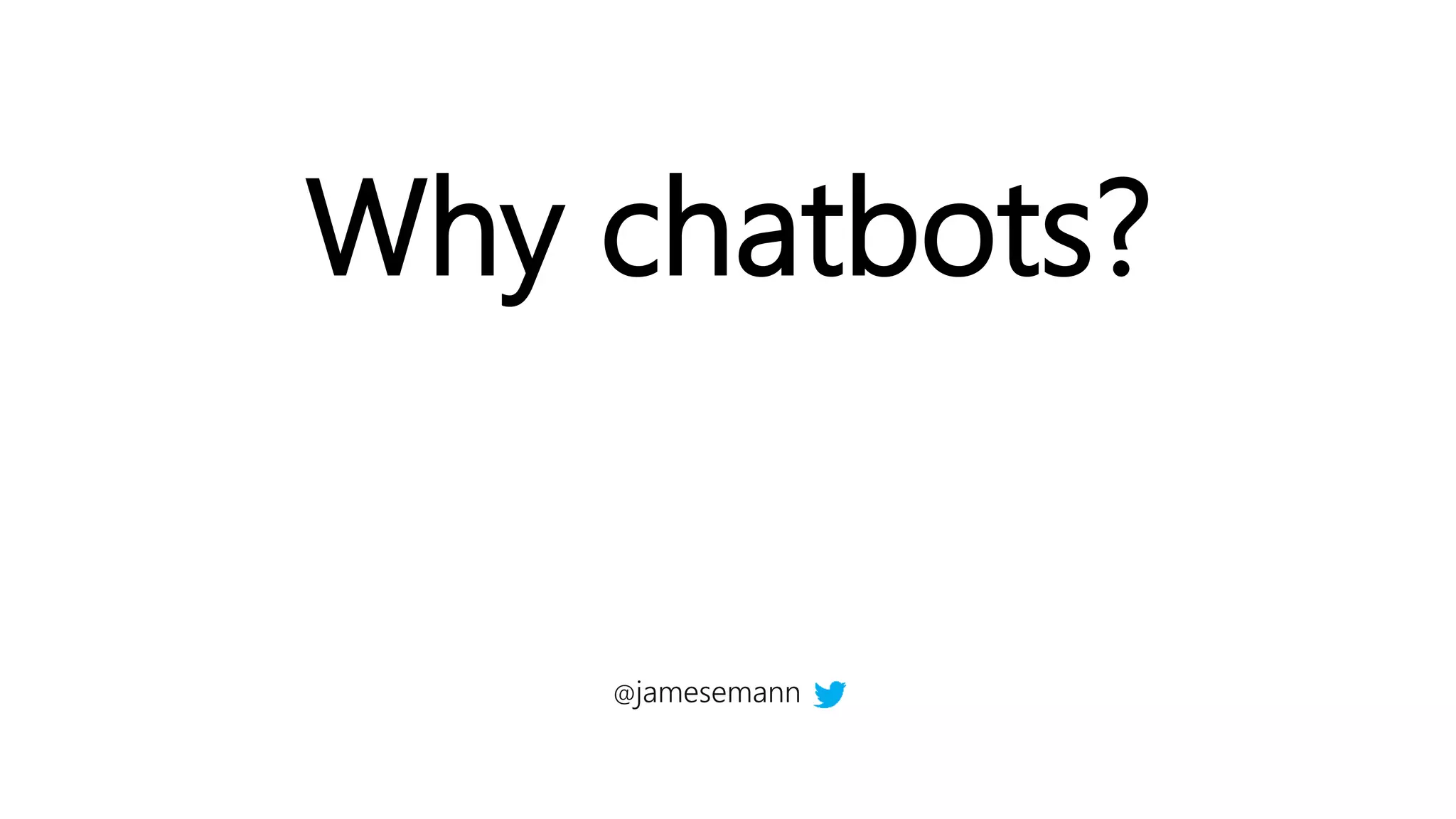 Why chatbots?
@jamesemann
 