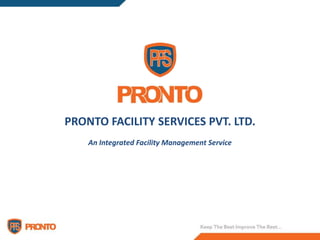 PRONTO FACILITY SERVICES PVT. LTD.
An Integrated Facility Management Service
 