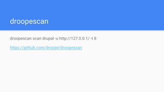 droopescan
droopescan scan drupal -u http://127.0.0.1/ -t 8
https://github.com/droope/droopescan
 