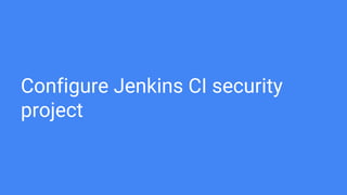 Configure Jenkins CI security
project
 