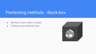 Pentesting methods - Black-box
● We don't know what is inside
● Testing as an external user
 