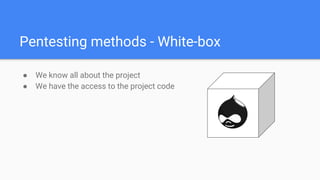 Pentesting methods - White-box
● We know all about the project
● We have the access to the project code
 