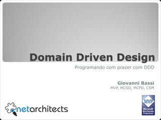 DomainDriven Design Programando com prazer com DDD Giovanni Bassi MVP, MCSD, MCPD, CSM 