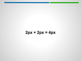 2px + 2px = 4px
 
