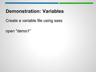 Demonstration: Variables
Create a variable file using sass

open "demo1"
 