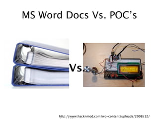 MS Word Docs Vs. POC’s




            Vs.



       http://www.hacknmod.com/wp-content/uploads/2008/12/
 