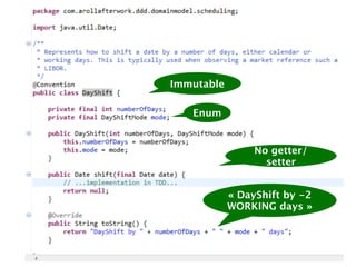 Immutable

   Enum


                 No getter/
                   setter


            « DayShift by -2
            WORKING days »
 