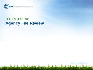 © 2012 Environmental Data Resources, Inc.
2014 DDD Tour
Agency File Review
 