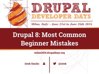 @agiledrop hello@agiledrop.com
Drupal 8: Most Common
Beginner Mistakes
@iztokIztok Smolic
 