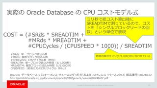 Copyright © 2016 Oracle and/or its affiliates. All rights reserved. |
実際の Oracle Database の CPU コストモデル式
57
COST = (#SRds *...