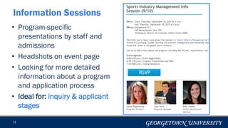 12
Information Sessions
• Program-specific
presentations by staff and
admissions
• Headshots on event page
• Looking for more detailed
information about a program
and application process
• Ideal for: inquiry & applicant
stages
 