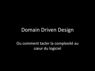 Domain Driven Design

Ou comment tacler la complexité au
       cœur du logiciel



                                     /53
 