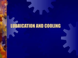 LUBRICATION AND COOLING
 