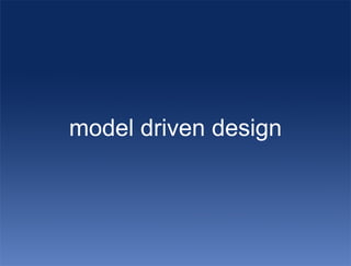 model driven design
 