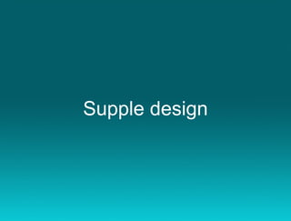 Supple design
 