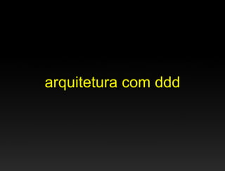 arquitetura com ddd
 
