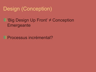 Design (Conception) ‘ Big Design Up Front’  ≠ Conception Emergeante Processus incrémental? 