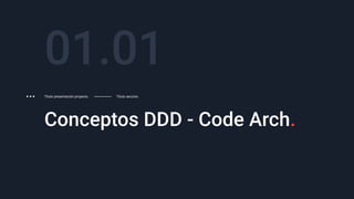 Conceptos DDD - Code Arch.
01.01
Título presentación proyecto. Título sección.
 
