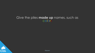 @jeppec
Give the piles made up names, such as
colors
 
