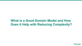 What is a Good Domain Model and How
Does it Help with Reducing Complexity?
 