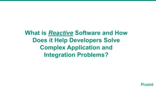 What is Reactive Software and How
Does it Help Developers Solve
Complex Application and
Integration Problems?
 