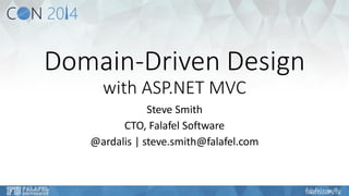 Domain-Driven Designwith ASP.NET MVC 
Steve Smith 
CTO, Falafel Software 
@ardalis| steve.smith@falafel.com  