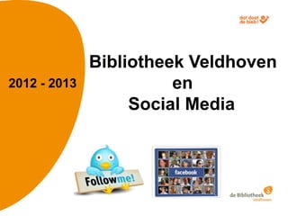 Bibliotheek Veldhoven
2012 - 2013             en
                   Social Media
 