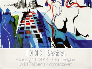 DDD Basics

February 11, 2014 - Olen, Belgium
wiﬁ: ITR-Events / domaindriven

 