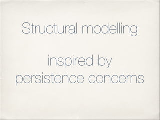 Structural modelling
inspired by
persistence concerns

 