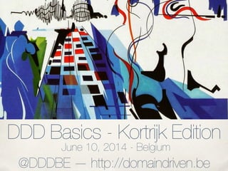 DDD Basics - Kortrijk Edition
June 10, 2014 - Belgium
@DDDBE — http://domaindriven.be
 