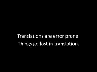Translations are error prone.
Things go lost in translation.

 
