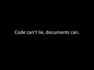 Code can’t lie, documents can.

 