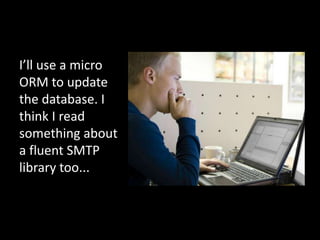 I’ll use a micro
ORM to update
the database. I
think I read
something about
a fluent SMTP
library too...

 