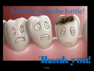 Bacteria wins the battle!
Thank you!Dr. Ram
 