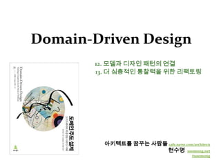 Domain-Driven Design12. 모델과 디자인 패턴의 연결                                                   13. 더 심층적인 통찰력을 위한 리팩토링 아키텍트를 꿈꾸는 사람들cafe.naver.com/architect1 현수명  soomong.net #soomong 
