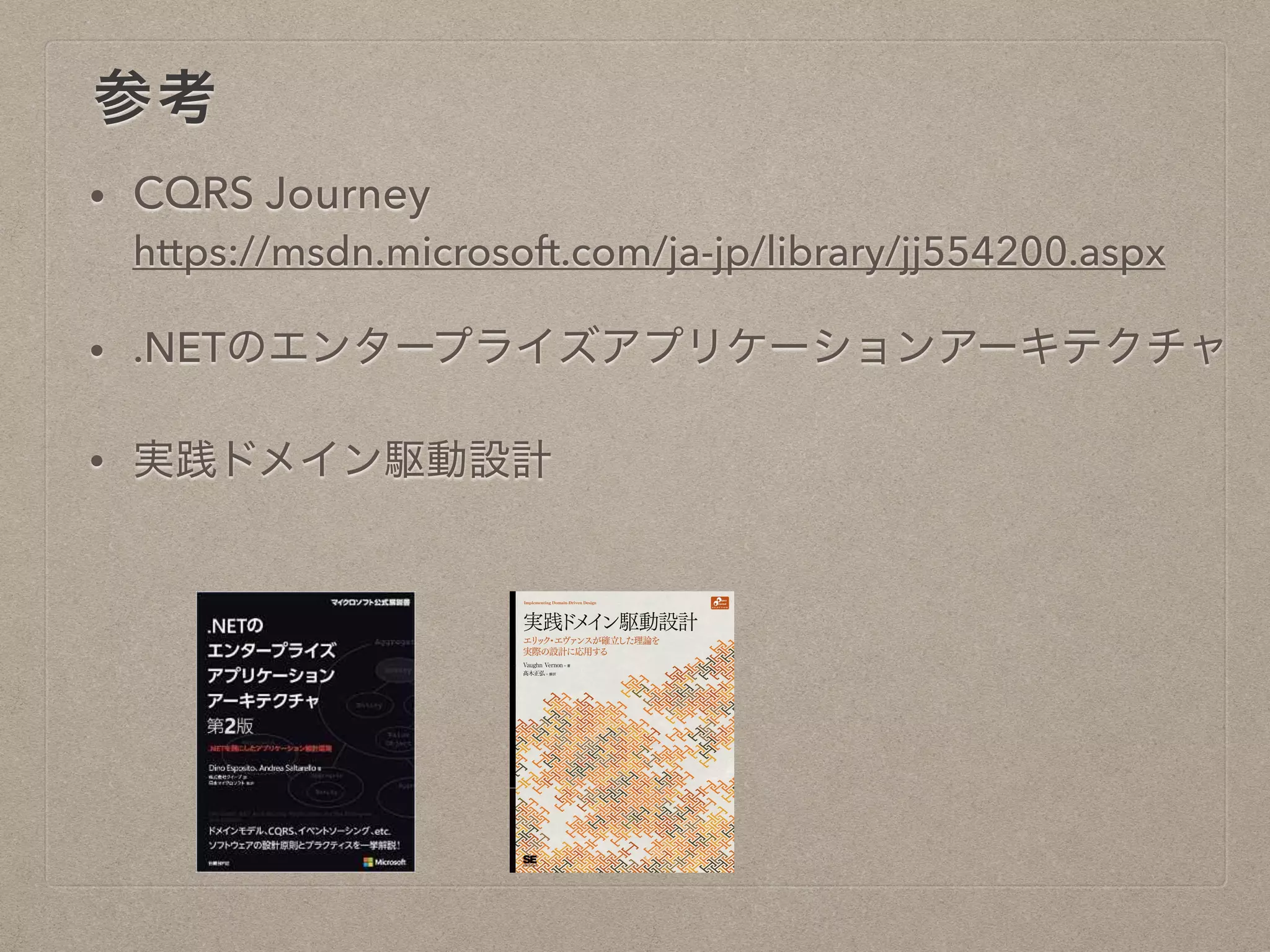 参考
• CQRS Journey
https://msdn.microsoft.com/ja-jp/library/jj554200.aspx
• .NETのエンタープライズアプリケーションアーキテクチャ
• 実践ドメイン駆動設計
 