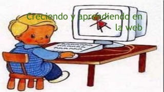 Creciendo y aprendiendo en
la web

 